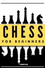 Chess for Beginners : Discover how to become a Chess master. Learn all the fundamentals, opening, strategies, tactics, and much more. Including a focus on the benefits of this game - Book