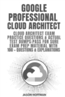 Google Professional Cloud Architect : Cloud Architect Exam Practice Questions & Actual Test Dumps: Pass For Sure Exam Prep Material with 100+ Questions & Explanations - Book
