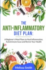 The Anti-Inflammatory Diet Plan : A Beginner's Meal Plans to Heal Inflammation, Autoimmune Issue and Revive Your Health - Book