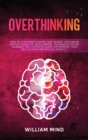 Overthinking : How to Stop Overthinking and Rewire Your Brain, Improve Your Life, Build Mental Toughness and be Yourself. The Complete Guide for Improve Your Self-Esteem and Reduce Anxiety. - Book