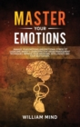 Master Your Emotions : Manage Your Emotions and Emotional Stress to Overcome Anxiety. Learn Effective Anger Management Techniques. Improve Your Emotional Intelligence and Your Self-Esteem. - Book