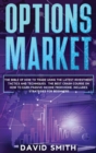 Options Market : The Bible Of How To Trade Using The Latest Investment Tactics And Techniques. The Best Crash Course On How To Earn Passive Income From Home. Includes Strategies For Beginners. - Book