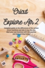 Cricut Explore Air 2 : Complete guide on the differences of the various cricut machines and why to buy this one. Start your own business with this machine and start earning money - Book