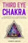 Third Eye Chakra : A Guide for Beginners to Unlock The Secrets of Chakras Balance, Meditation and Third Eye Awakening Including Some Reiki Self Healing Techniques to Increase Energy and Cure Your Body - Book