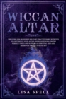 Wiccan Altar : The Guide for Beginners Solitary Practitioners with Tips for Setting Up Your Altar and Suggestions for The Perfect Tools and Supplies As Essential Oils and Herbs for A Magic Starter Kit - Book