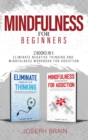 Mindfulness for Beginners : 2 Books in 1: Eliminate Negative Thinking and Mindfulness Workbook for Addiction - Book