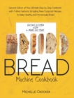 Bread Machine Cookbook : Second Edition of This Ultimate Step by Step Cookbook with 4 More Sections Including New Foolproof Recipes to Make Healthy and Homemade Bread - Book