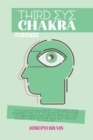 Third Eye Chakra : The Guide for Beginners to Balance Your Chakras. Find Out the Secrets of the Third Eye Awakening and how to Improve Your Energy through Some Reiki Self Healing Techniques - Book