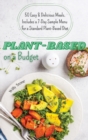 Plant-Based on a Budget : 50 Easy and Delicious Meals. Includes a 7-Day Sample Menu for a Standard Plant-Based Diet - Book