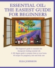 Essential Oil : The beginner's guide to essential oils: therapeutic healing essential oils A 360 degree guide to prepare them at your home. 60 recipes for pregnancy, hair and body care - Book