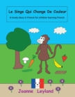 Le Singe Qui Change De Couleur : A lovely story in French for children learning French - Book