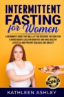 Intermittent Fasting for Women : A Beginner's Guide to Help You Discover a Simple Fat Burning Code to Lose Weight Quickly - Book