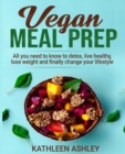 Vegan Meal Prep : All you need to know to detox, live healthy, lose weight and finally change your lifestyle - Book