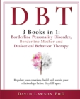 Dbt : 3 Books in 1: Borderline Personality Disorder, Borderline Mother and Dialectical Behavior Therapy. Regulate your emotions, build and sustain your relationships before they fall apart - Book