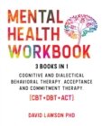 Mental Health Workbook : 3 Books in 1: Cognitive and Dialectical Behavioral Therapy, Acceptance and Commitment Therapy. (CBT+DBT+ACT). - Book