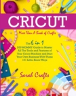Cricut : -More Than a Book Of Crafts: The 6 in 1 DIY-MOMMY Guide to Master All The Tools and Features of Your Cricut Machine and Start Your Own Business With These 101 Little-Know Ways - Book