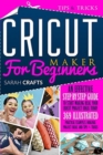 Cricut Maker For Beginners : An Effective Step-by-step Guide to Start Making Real Your Cricut Project Ideas Today: 369 Illustrated Practical Examples, Original Project Ideas, and Tips & Tricks - Book
