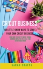 Cricut Business : 101 Little-Know Ways to Start Your Own Cricut Business - Find Here The Way To Move From A Common Employed To A Full-Time Entrepeneur Mom - Book