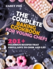 The Complete Baking Cookbook for Young Chefs : 201+ Recipes that You'll Love to Cook and Eat - Book