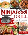 Ninja Foodi Grill Cookbook For Beginners : 1000-Days Quick & Easy Recipes for Indoor Grilling and Air Frying Ultimate Ninja Foodi Grill Recipes 2021 - Book