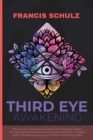 Third Eye Awakening : Discover New Perspectives to open your Third Eye Chakra, through Psychic Awareness, Healing and Meditation. Increases Psychic Abilities Purifying your Energy Field Starting now! - Book