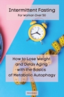 Intermittent Fasting For Woman Over 50 : How to Lose Weight and Delay Aging with the Basics of Metabolic Autophagy - Book