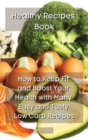 Healthy Recipes Book : How to Keep Fit and Boost Your Health with Many Easy and Tasty Low Carb Recipes - Book