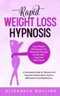Rapid Weight Loss Hypnosis : Lose Weight Effortlessly and Naturally through Proven Self-Hypnosis Techniques. A Complete Guide for Women to Hypnotic Gastric Band, Positive Affirmations and Meditations. - Book
