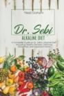 Dr. Sebi Alkaline Diet : A Complete Guide on Dr. Sebi's Alkaline Diet, Including Healthy Recipes, Delicious Smoothies, and Approved Herbs - Book