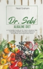 Dr. Sebi Alkaline Diet : A Complete Guide on Dr. Sebi's Alkaline Diet, Including Healthy Recipes, Delicious Smoothies, and Approved Herbs - Book