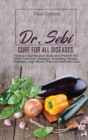 Dr. Sebi Cure for All Diseases : How to Cleanse your Body and Prevent the Most Common Diseases, Including Herpes, Diabetes, High Blood Pressure and Hair Loss - Book