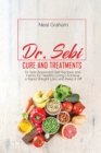 Dr. Sebi Cure and Treatments : Dr. Sebi Approved Diet Recipes and Herbs for Healthy Living Achieve a Rapid Weight Loss and Keep it Off - Book