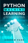 Python Machine Learning : A Complete Guide for Beginners on Machine Learning and Deep Learning with Python - Book