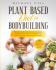 Plant Based Diet for Bodybuilding : The Plant-Based And High-Protein Guide To Increase Muscle Mass With Healthy And Whole-Food Vegan Recipes To Fuel Your Workouts - Book