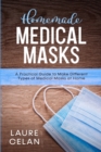 Homemade Medical Masks : A Practical Guide to Make Different Types of Medical Masks at Home - Book