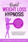 Rapid Weight Loss Hypnosis : Lose Weight Effortlessly and Naturally through Proven Self-Hypnosis Techniques. A Complete Guide for Women to Hypnotic Gastric Band, Positive Affirmations and Meditations. - Book