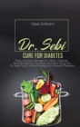 Dr. Sebi Cure for Diabetes : Tasty and Easy Recipes for Detox, Cleanse, and Revitalizing Your Body and Soul Using the Dr. Sebi Food List and Products to Prevent Diabetes - Book