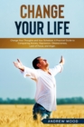 Change Your Life : Change Your Thoughts and Your Schedule! A Practical Guide to Conquering Anxiety, Depression, Obsessiveness, Lack of Focus, and Anger. - Book