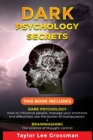 Dark Psychology Secrets : THIS BOOK INCLUDES: DARK PSYCHOLOGY How to influence people, manage your emotions and effectively use the power of manipulation + BRAINWASHING The science of thought control. - Book