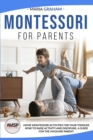 Montessori for Parents : Home Montessori Activities for Your Toddler. How to Raise Activity and Discipline. a Guide for the Involved Parent. - Book