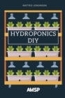 Hydroponics DIY : Hydroponic System Strategy with a Beginner's Guide for Growing Plants, Herbs. an Exclusive Growing System and Equipment. - Book