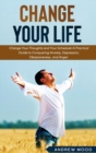 Change Your Life : Change Your Thoughts and Your Schedule! A Practical Guide to Conquering Anxiety, Depression, Obsessiveness, and Anger. - Book