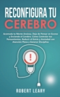 Reconfigura Tu Cerebro : Acomoda tu Mente Ansiosa, Deja de Pensar en Exceso y Enciende el Cerebro. Como Controlar tus Pensamientos, Reducir el Estres y Ansiedad con Atencion Plena y Generar Disciplina - Book