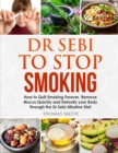 Dr Sebi to Stop Smoking : How to Quit Smoking Forever, Remove Mucus Quickly and Detoxify your Body through the Dr Sebi Alkaline Diet - Book