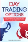 Day Trading Options : Proven Techniques and High Probability Day Trading Strategies to Turn Your Annual Income into a Monthly Income by Leveraging Options - Book