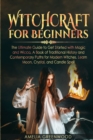 Witchcraft for Beginners : The Ultimate Guide to Get Started With Magic and Wicca, A Book of Traditional History and Contemporary Paths for Modern Witches. Learn Moon, Crystal, and Candle Spells - Book