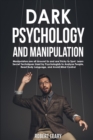 Dark Psychology and Manipulation : Manipulators are All Around Us and are Tricky to Spot. Learn Secret Techniques Used by Psychologists to Analyze People, Read Body Language, and Avoid Mind Control - Book