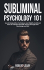 Subliminal Psychology 101 : Discover Secret Manipulation Techniques and (Slightly Unethical) Tricks to Furtively Persuade Anyone Through Dark Psychology and NLP - Book