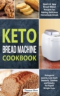 Keto Bread Machine Cookbook : Quick & Easy Bread Maker Recipes for Baking Delicious Homemade Bread, Ketogenic Loaves, Low-Carb Desserts, Cookies and Snacks for Rapid Weight Loss - Book