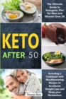 Keto After 50 : The Ultimate Guide to Ketogenic Diet for Men and Women Over 50, Including a Cookbook with Mouthwatering Recipes to Accelerate Weight Loss and Reset your Metabolism - Book